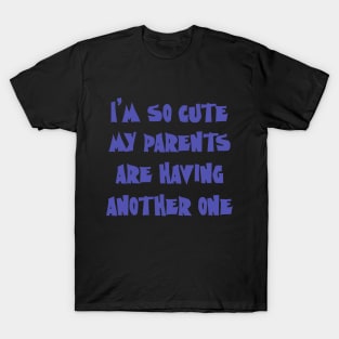 I'm So Cute My Parents Are Having Another One T-Shirt